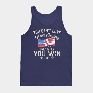 You Can't Love Your Country Only When You Win Tank Top